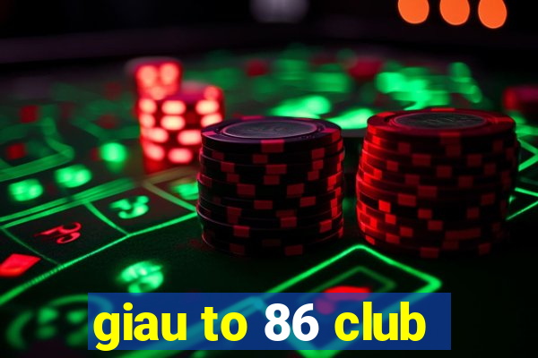 giau to 86 club