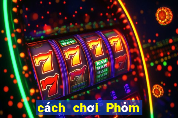 cách chơi Phỏm hiệu quả nhất