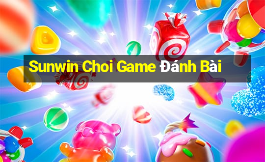 Sunwin Choi Game Đánh Bài