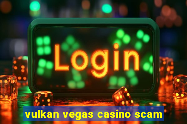 vulkan vegas casino scam