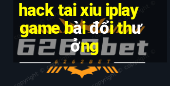 hack tai xiu iplay game bài đổi thưởng