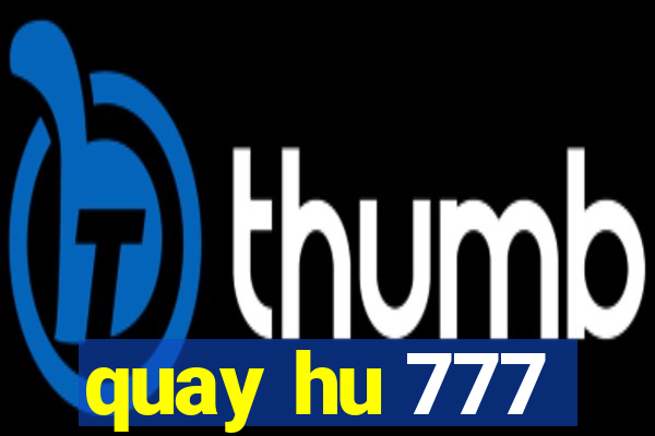 quay hu 777