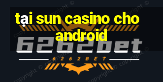 tại sun casino cho android