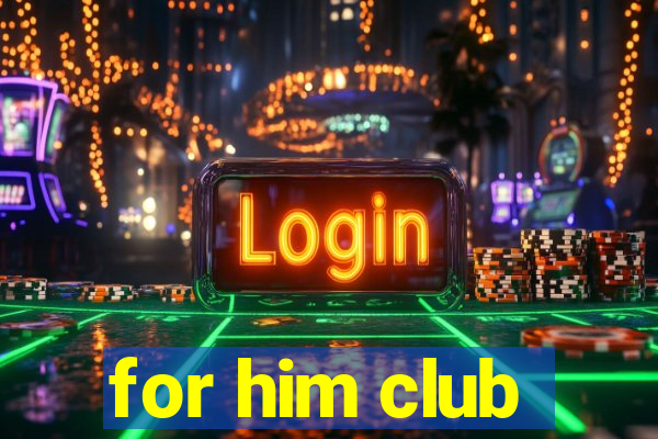 for him club