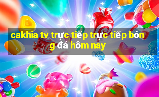 cakhia tv trực tiếp trực tiếp bóng đá hôm nay