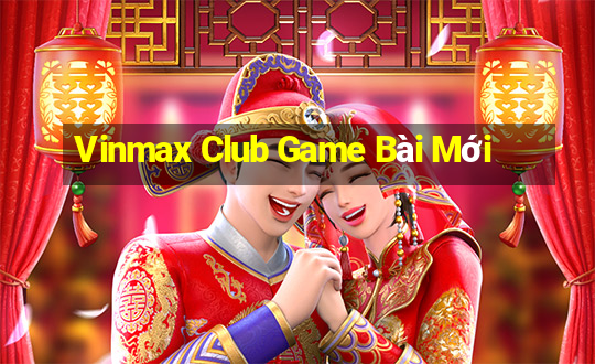 Vinmax Club Game Bài Mới