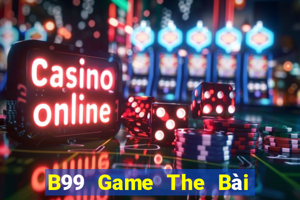 B99 Game The Bài Hay Nhất 2021