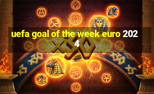 uefa goal of the week euro 2024