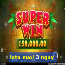 loto nuoi 3 ngay