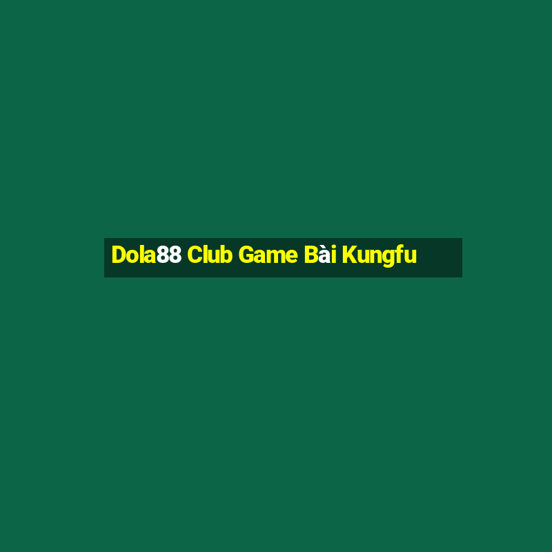 Dola88 Club Game Bài Kungfu