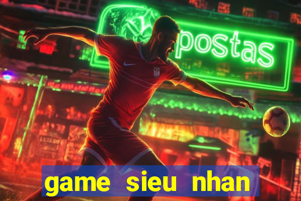 game sieu nhan khung lo