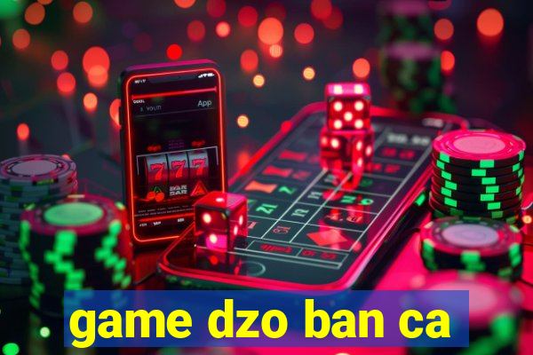 game dzo ban ca