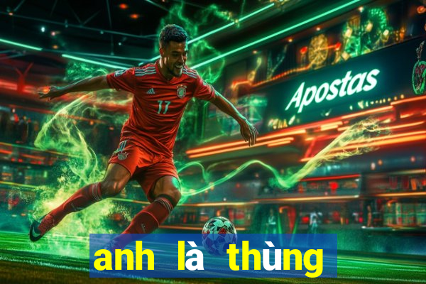 anh là thùng phá sảnh