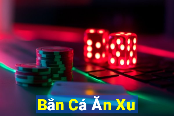 Bắn Cá Ăn Xu