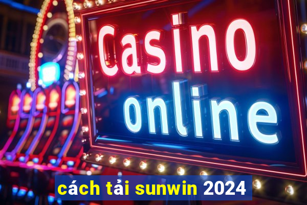 cách tải sunwin 2024