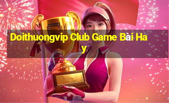 Doithuongvip Club Game Bài Hay