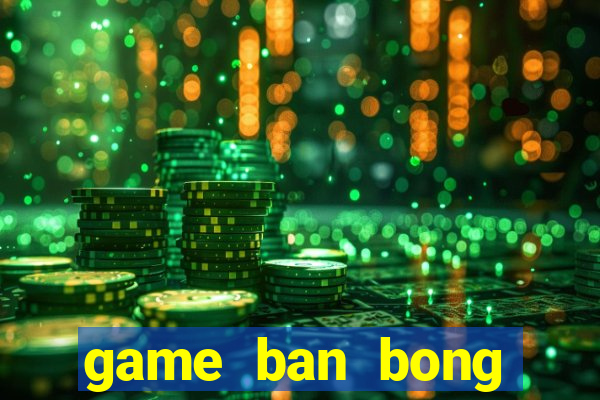 game ban bong trong rung