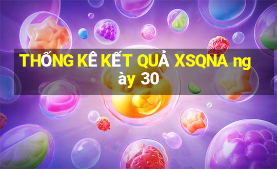 THỐNG KÊ KẾT QUẢ XSQNA ngày 30