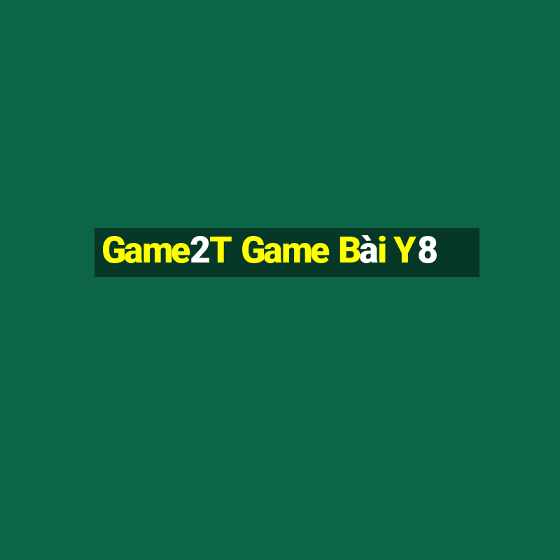 Game2T Game Bài Y8