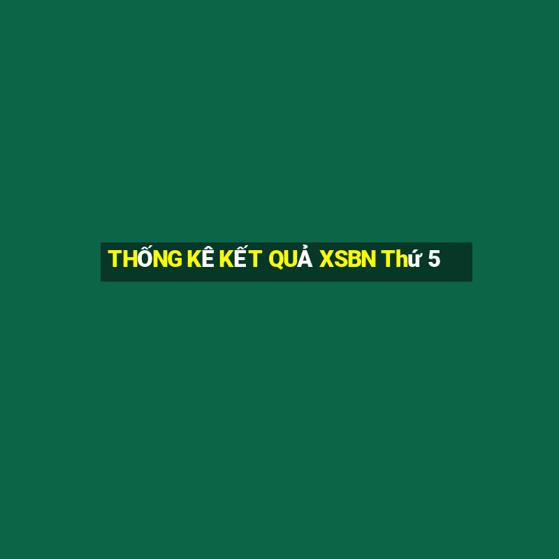 THỐNG KÊ KẾT QUẢ XSBN Thứ 5