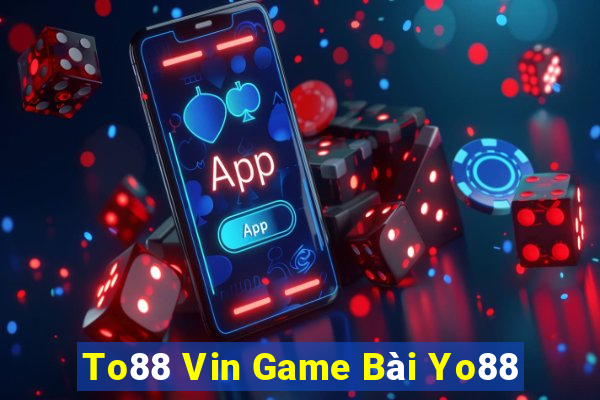 To88 Vin Game Bài Yo88