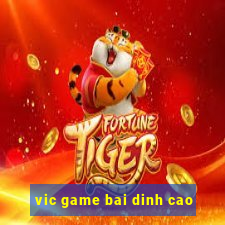 vic game bai dinh cao