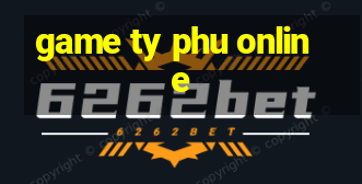 game ty phu online