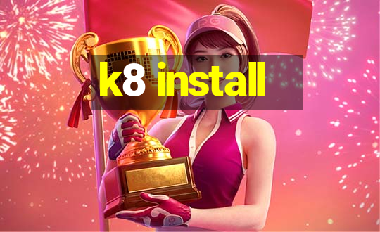 k8 install