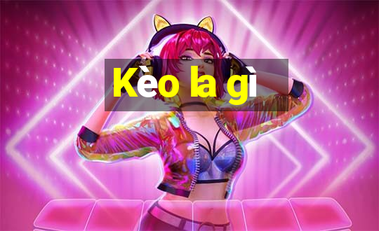 Kèo la gì