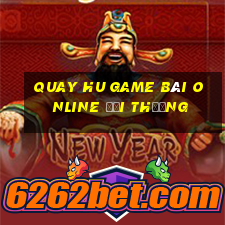 Quay Hu Game Bài Online Đổi Thưởng