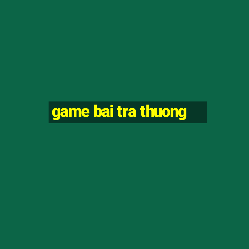 game bai tra thuong