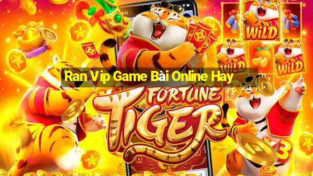 Ran Vip Game Bài Online Hay