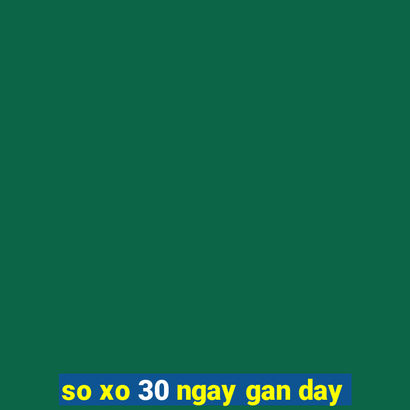 so xo 30 ngay gan day