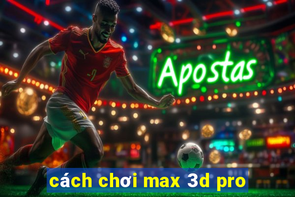 cách chơi max 3d pro