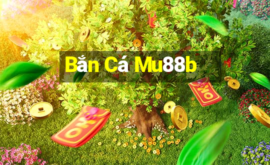 Bắn Cá Mu88b