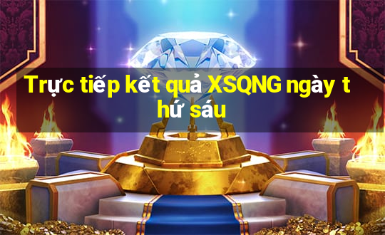 Trực tiếp kết quả XSQNG ngày thứ sáu