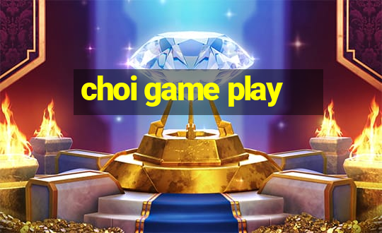 choi game play