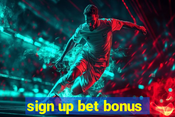 sign up bet bonus