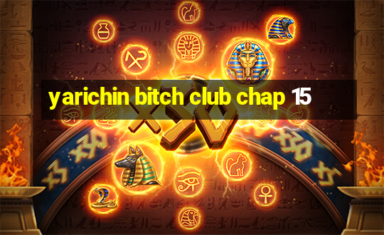 yarichin bitch club chap 15