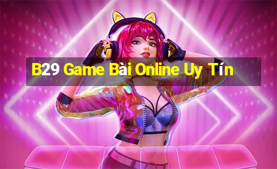 B29 Game Bài Online Uy Tín