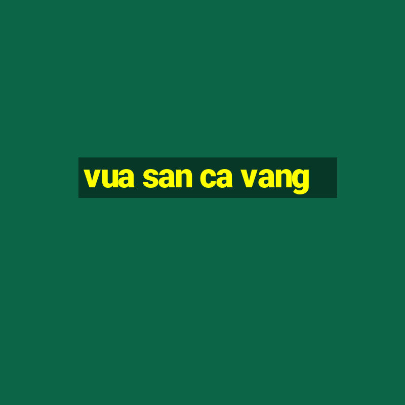 vua san ca vang