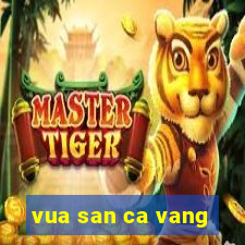 vua san ca vang