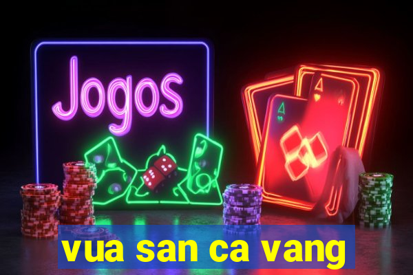 vua san ca vang