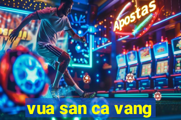 vua san ca vang