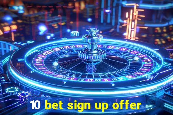 10 bet sign up offer