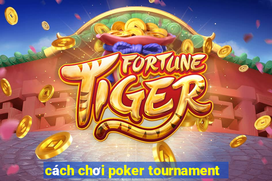 cách chơi poker tournament