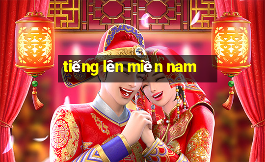 tiếng lên miền nam