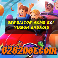 Gembaicom Game Bài Yugioh Android