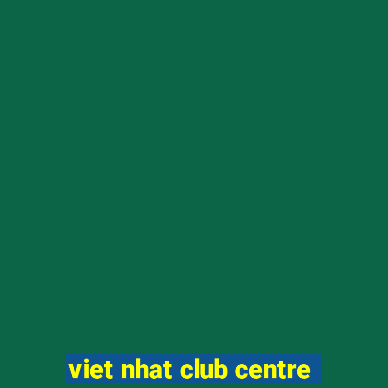 viet nhat club centre