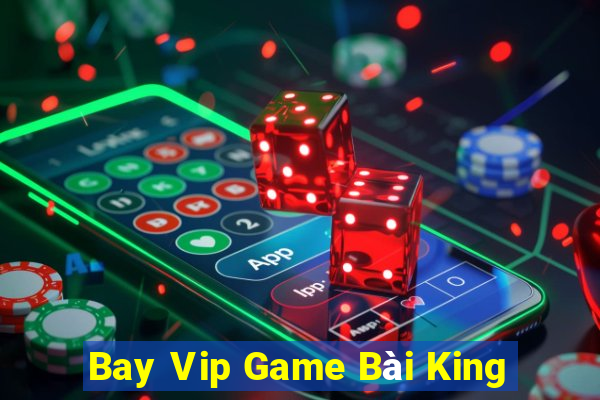 Bay Vip Game Bài King